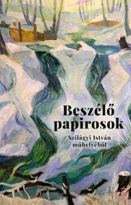 Beszélő papirosok – Levelek és más dokumentumok Szilágyi István műhelyéből (2026)