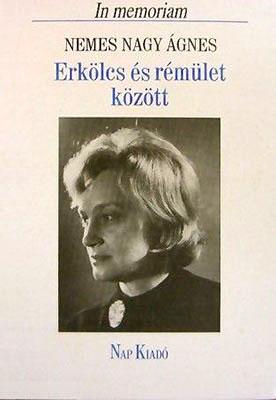 Erkölcs és rémület között. In memoriam Nemes Nagy Ágnes (1996)