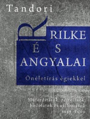 Rilke és angyalai. Önéletírás égiekkel (2009)