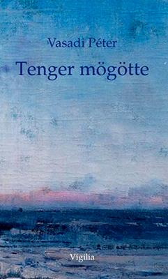 Tenger mögötte. Új versek (2018)